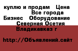 куплю и продам › Цена ­ 50 000 - Все города Бизнес » Оборудование   . Северная Осетия,Владикавказ г.